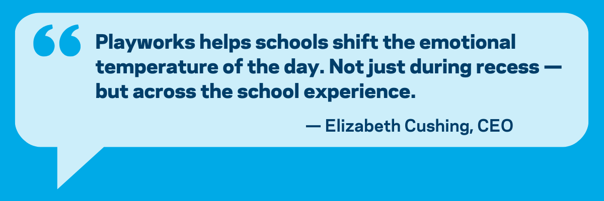 "Playworks helps schools shift the emotional temperature of the day.