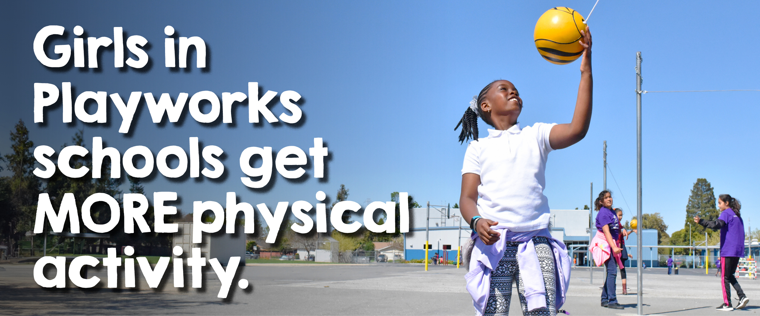 Girls in Playworks schools get MORE physical activity.